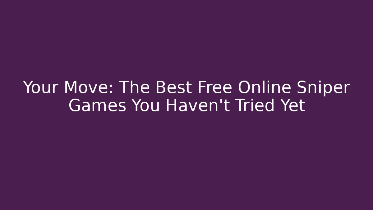 Your Move: The Best Free Online Sniper Games You Haven't Tried Yet