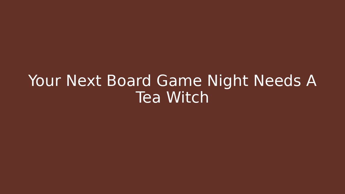 Your Next Board Game Night Needs A Tea Witch
