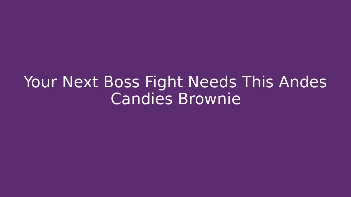 Your Next Boss Fight Needs This Andes Candies Brownie