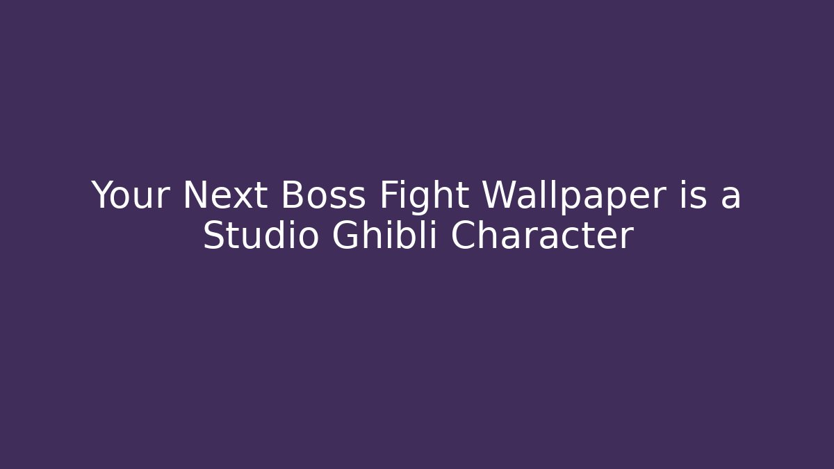Your Next Boss Fight Wallpaper is a Studio Ghibli Character
