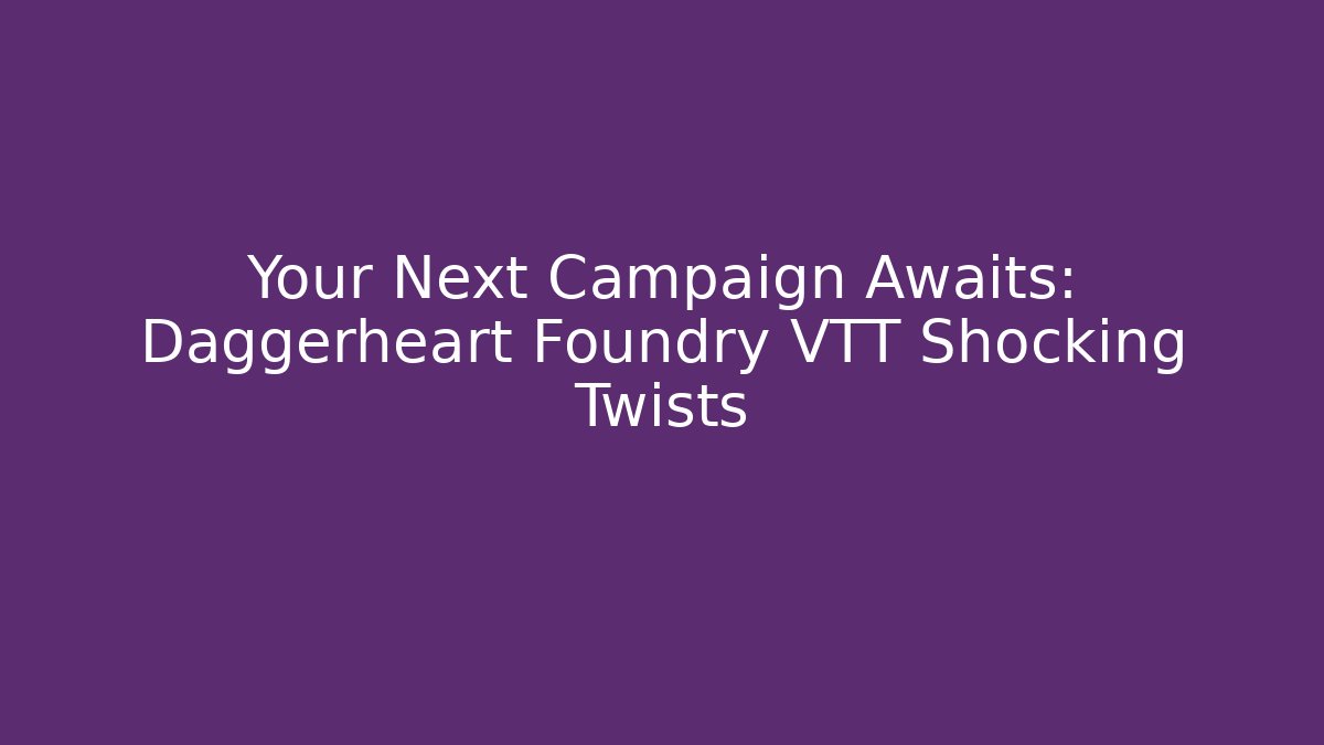 Your Next Campaign Awaits: Daggerheart Foundry VTT Shocking Twists