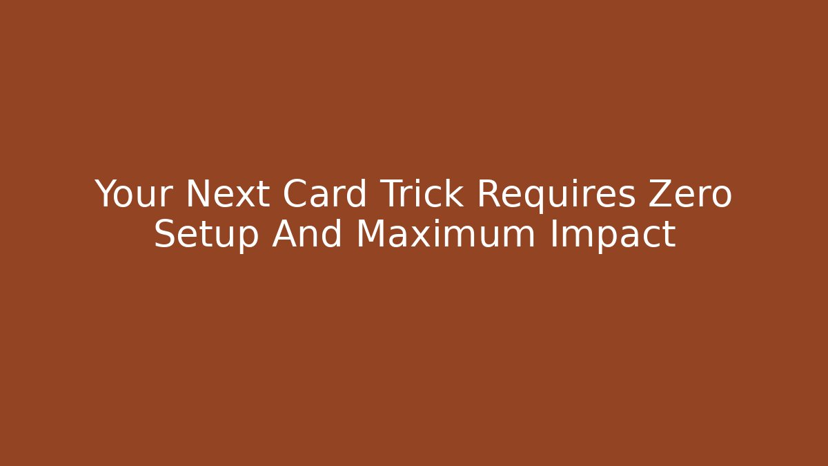Your Next Card Trick Requires Zero Setup And Maximum Impact