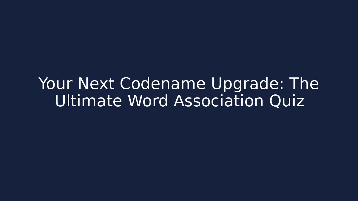 Your Next Codename Upgrade: The Ultimate Word Association Quiz