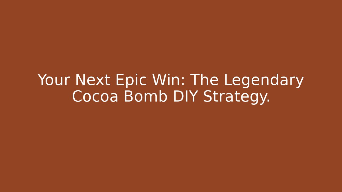 Your Next Epic Win: The Legendary Cocoa Bomb DIY Strategy.