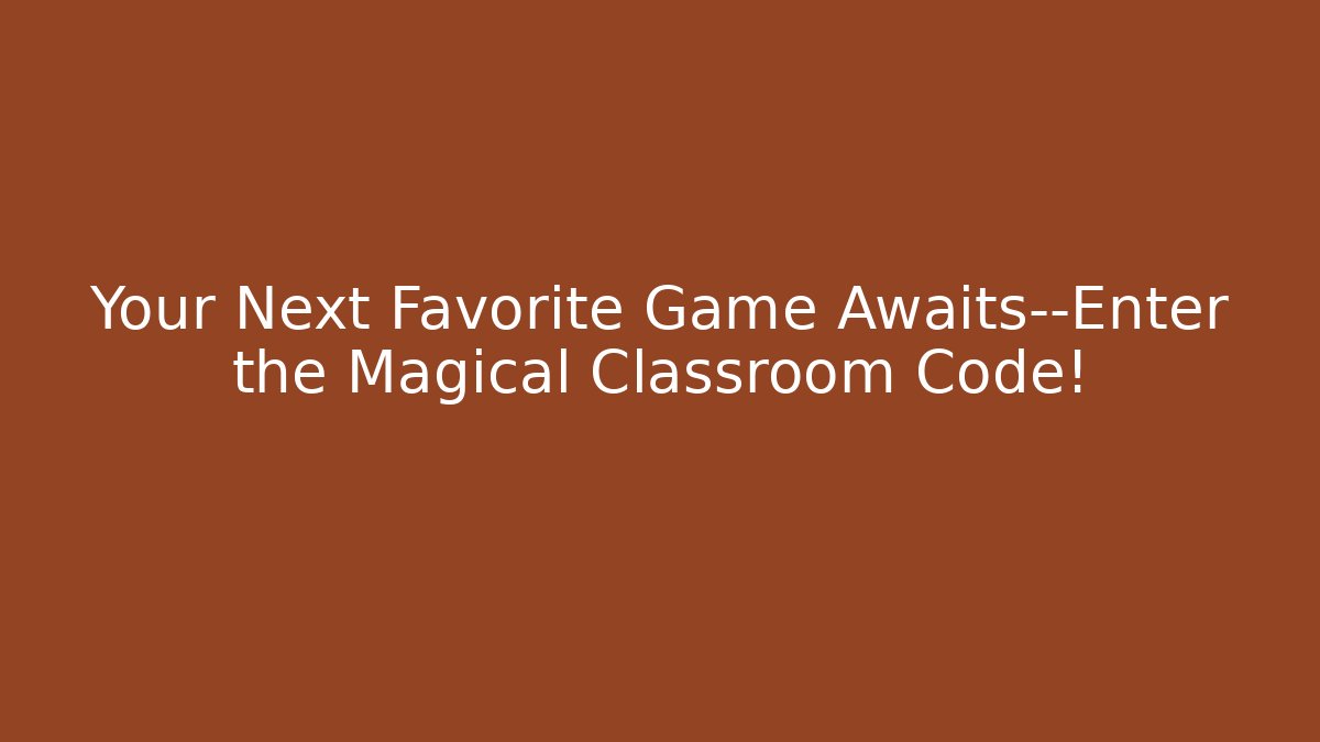 Your Next Favorite Game Awaits—Enter the Magical Classroom Code!
