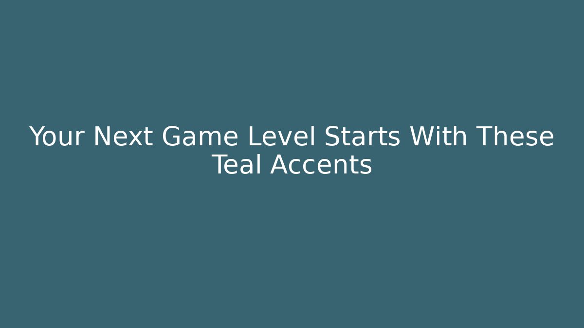 Your Next Game Level Starts With These Teal Accents