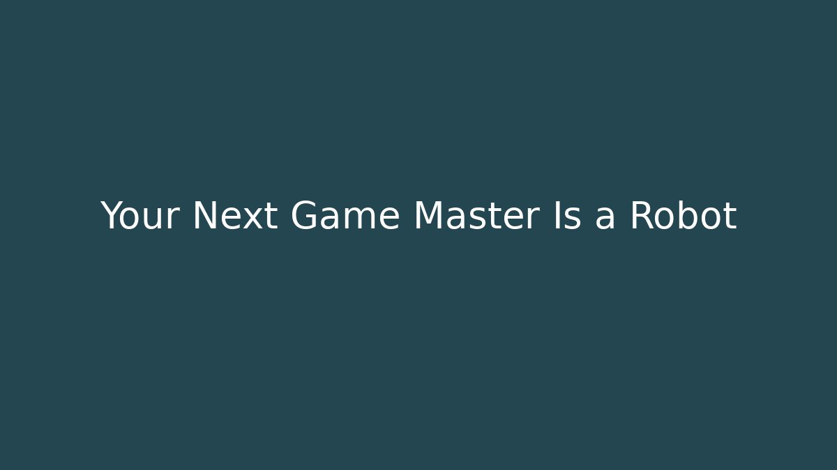 Your Next Game Master Is a Robot