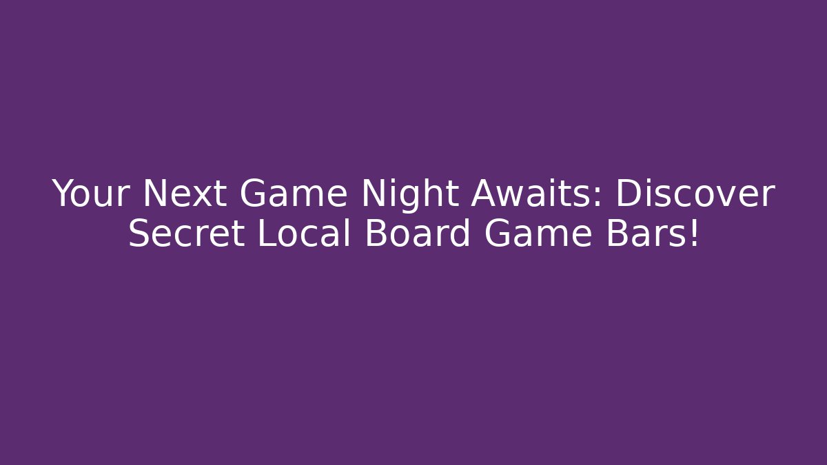 Your Next Game Night Awaits: Discover Secret Local Board Game Bars!