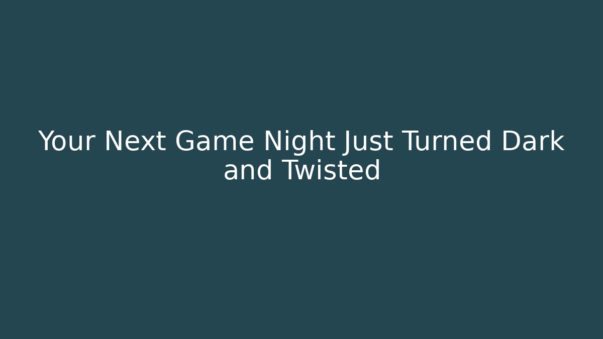 Your Next Game Night Just Turned Dark and Twisted