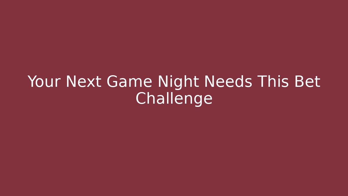 Your Next Game Night Needs This Bet Challenge