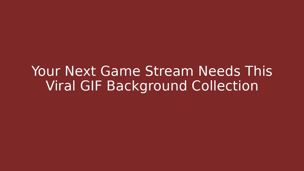 Your Next Game Stream Needs This Viral GIF Background Collection