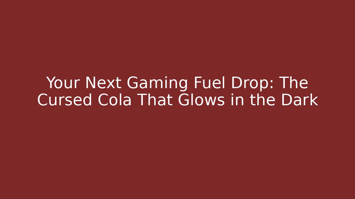Your Next Gaming Fuel Drop: The Cursed Cola That Glows in the Dark