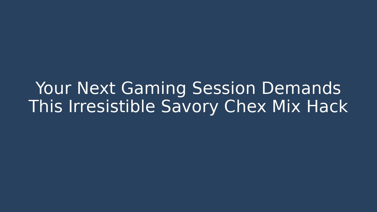 Your Next Gaming Session Demands This Irresistible Savory Chex Mix Hack