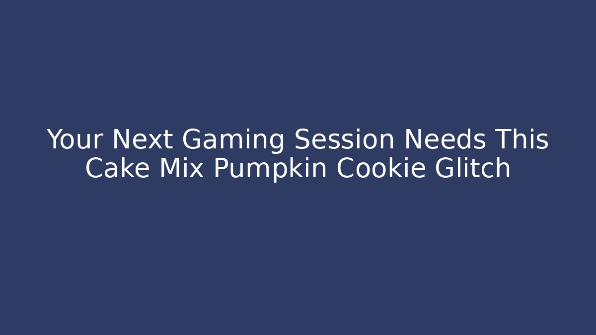 Your Next Gaming Session Needs This Cake Mix Pumpkin Cookie Glitch - Felix Cat Insurance
