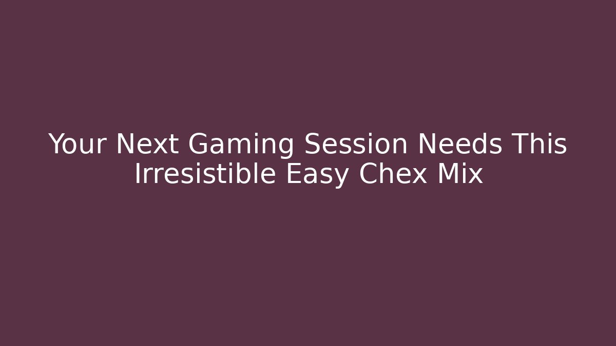 Your Next Gaming Session Needs This Irresistible Easy Chex Mix