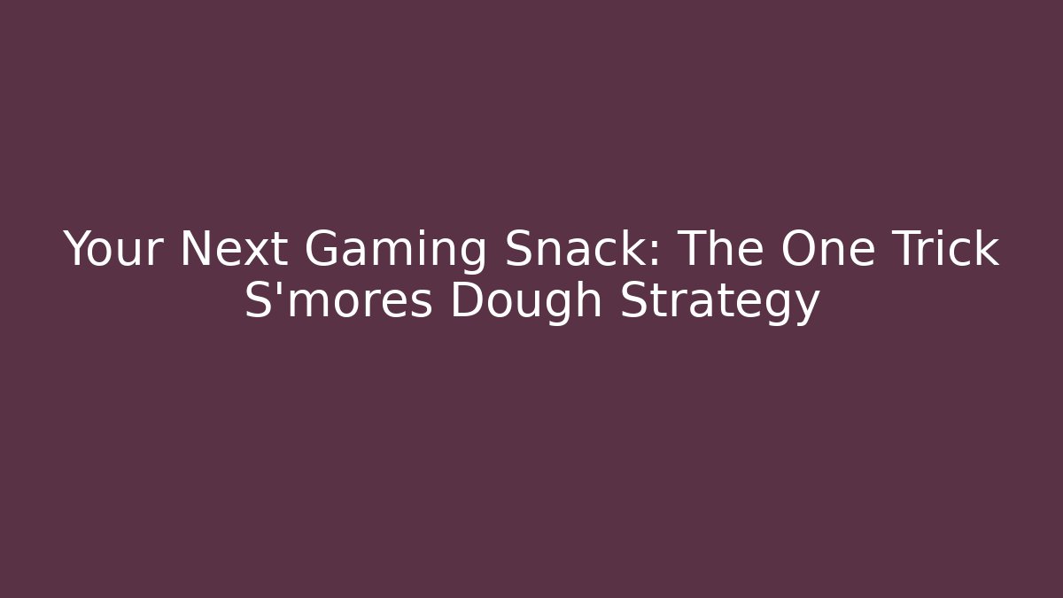 Your Next Gaming Snack: The One Trick S'mores Dough Strategy