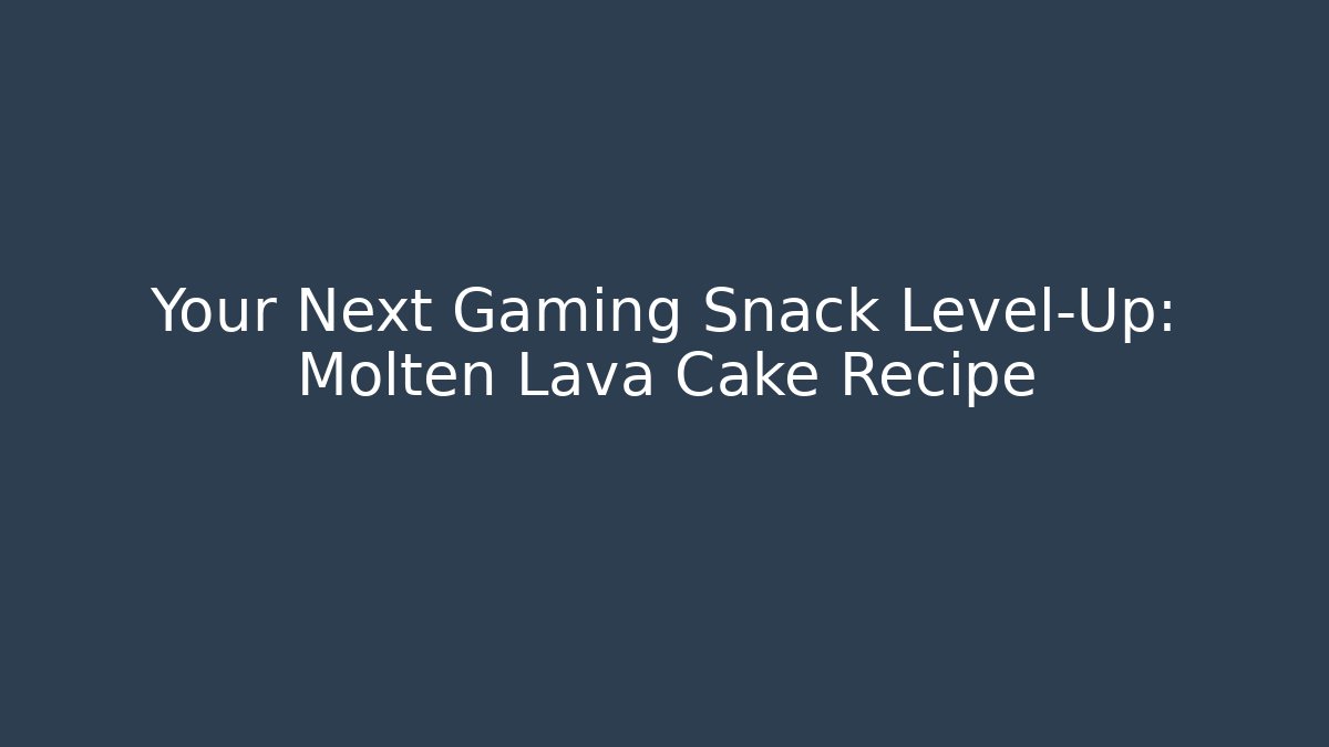 Your Next Gaming Snack Level-Up: Molten Lava Cake Recipe