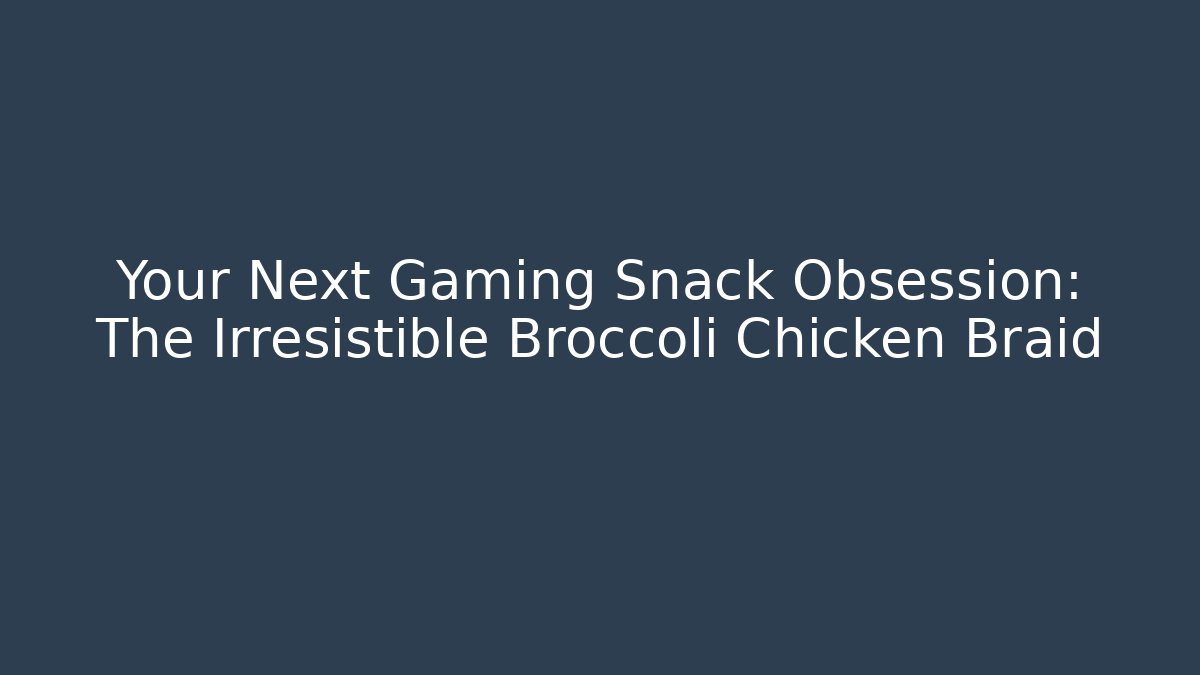 Your Next Gaming Snack Obsession: The Irresistible Broccoli Chicken Braid