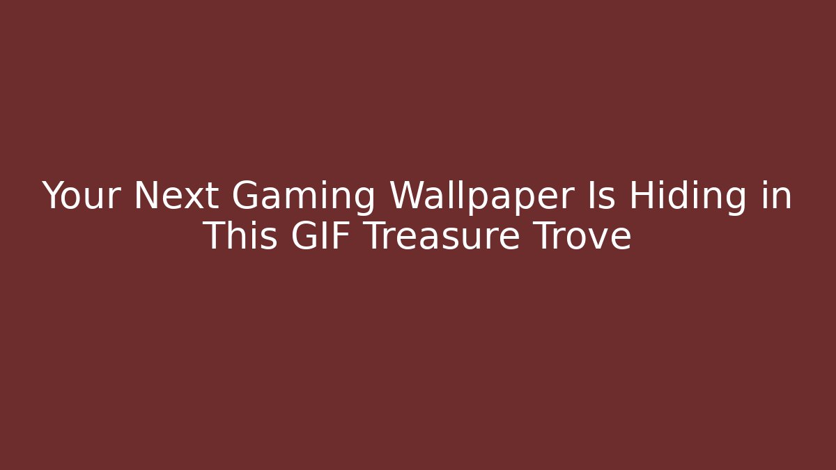 Your Next Gaming Wallpaper Is Hiding in This GIF Treasure Trove