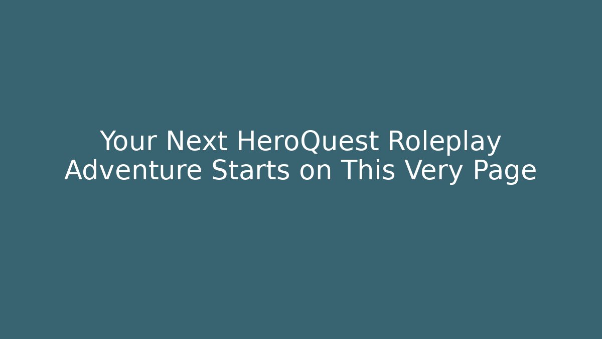 Your Next HeroQuest Roleplay Adventure Starts on This Very Page