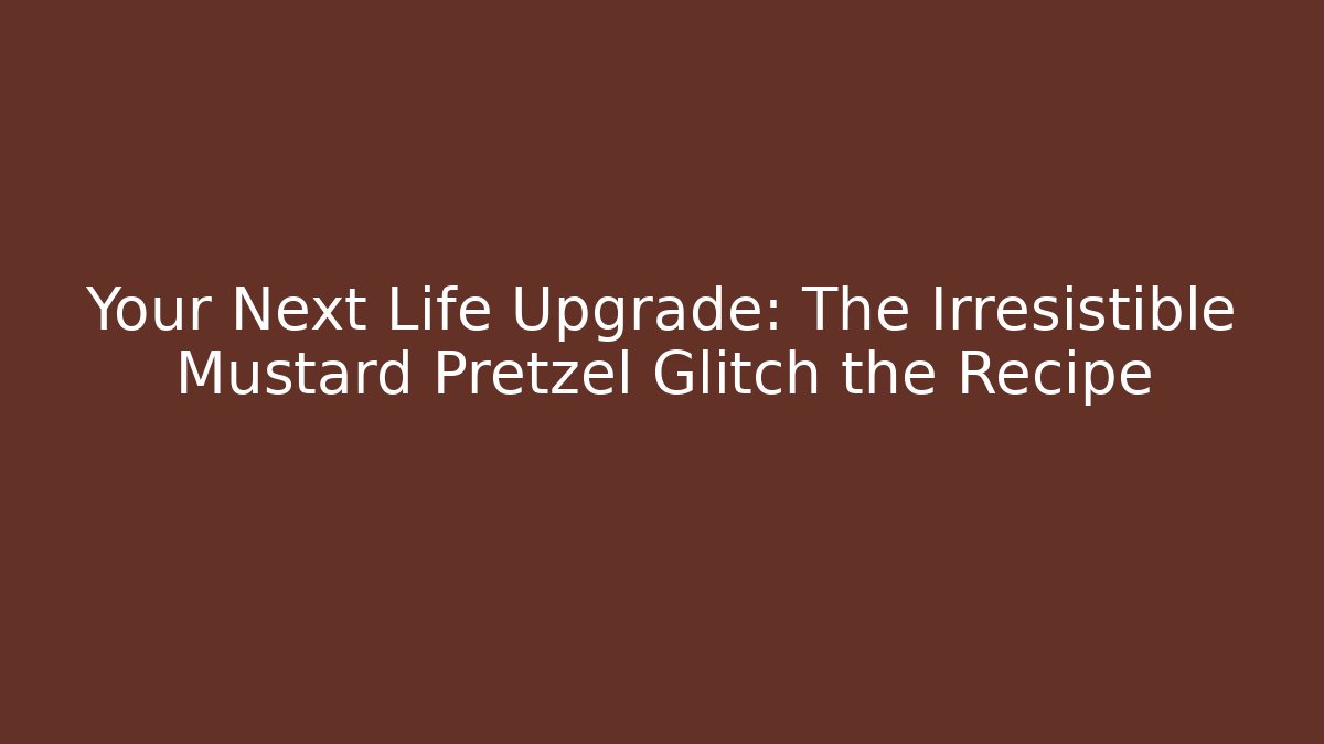 Your Next Life Upgrade: The Irresistible Mustard Pretzel Glitch the Recipe