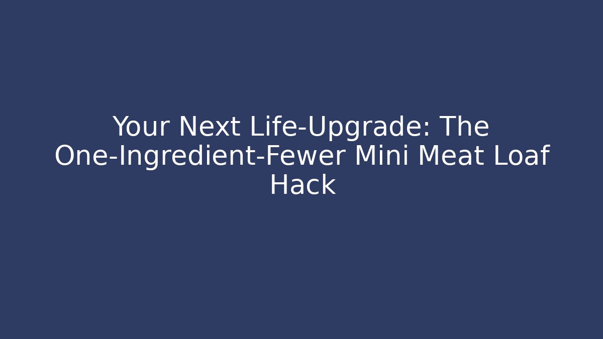 Your Next Life-Upgrade: The One-Ingredient-Fewer Mini Meat Loaf Hack - Felix Cat Insurance