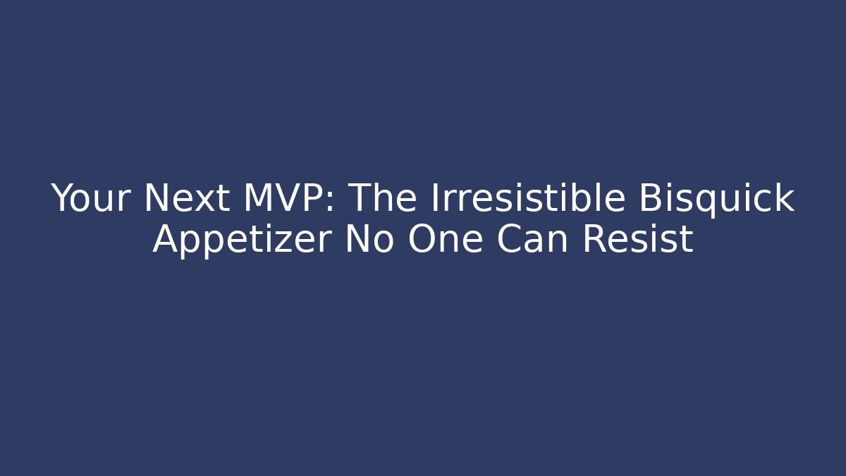 Your Next MVP: The Irresistible Bisquick Appetizer No One Can Resist