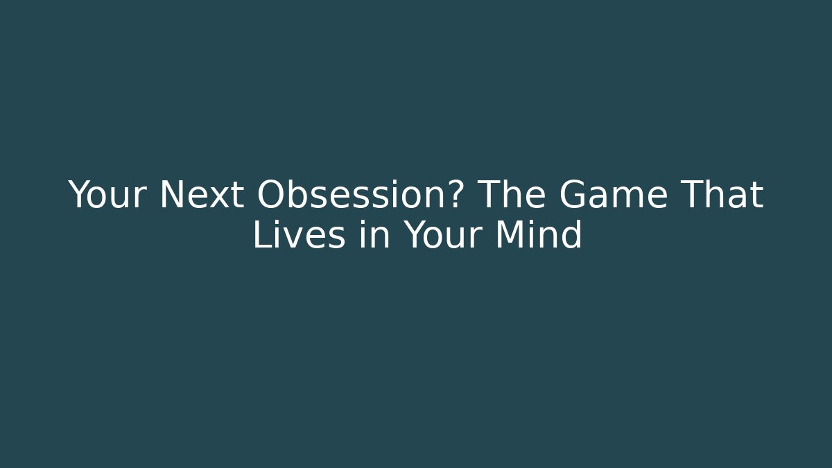 Your Next Obsession? The Game That Lives in Your Mind