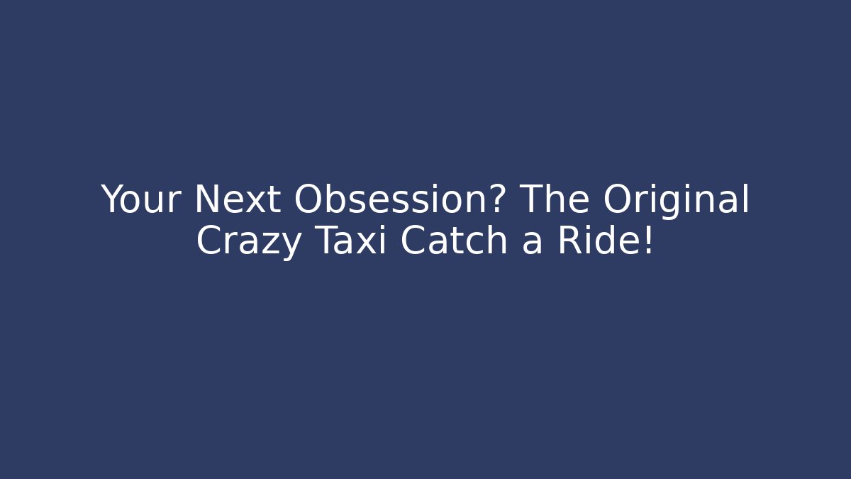 Your Next Obsession? The Original Crazy Taxi Catch a Ride! - Felix Cat Insurance
