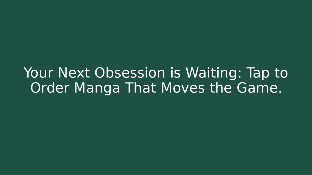 Your Next Obsession is Waiting: Tap to Order Manga That Moves the Game.