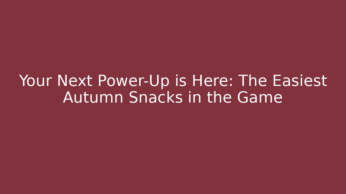Your Next Power-Up is Here: The Easiest Autumn Snacks in the Game