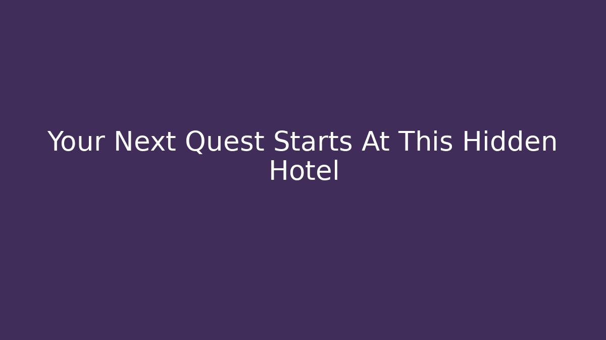 Your Next Quest Starts At This Hidden Hotel