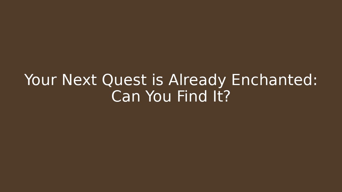 Your Next Quest is Already Enchanted: Can You Find It?