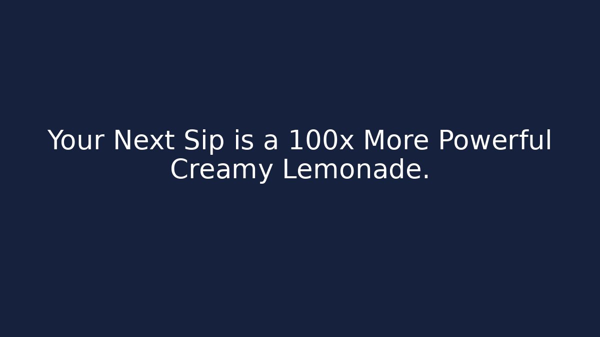 Your Next Sip is a 100x More Powerful Creamy Lemonade.