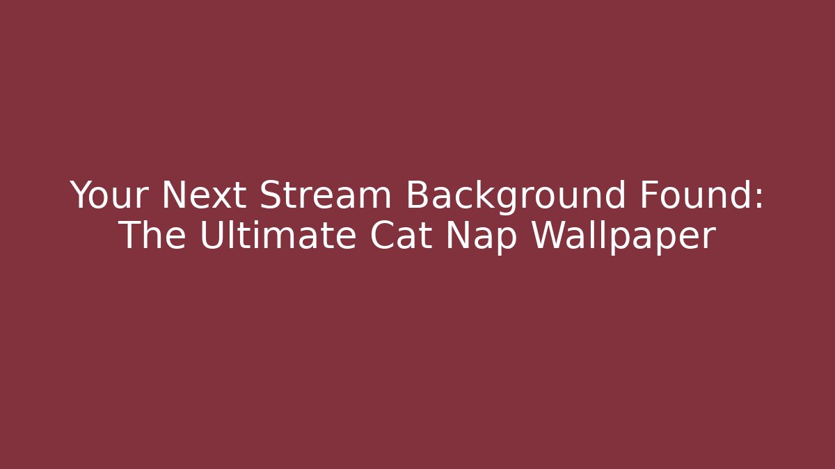 Your Next Stream Background Found: The Ultimate Cat Nap Wallpaper