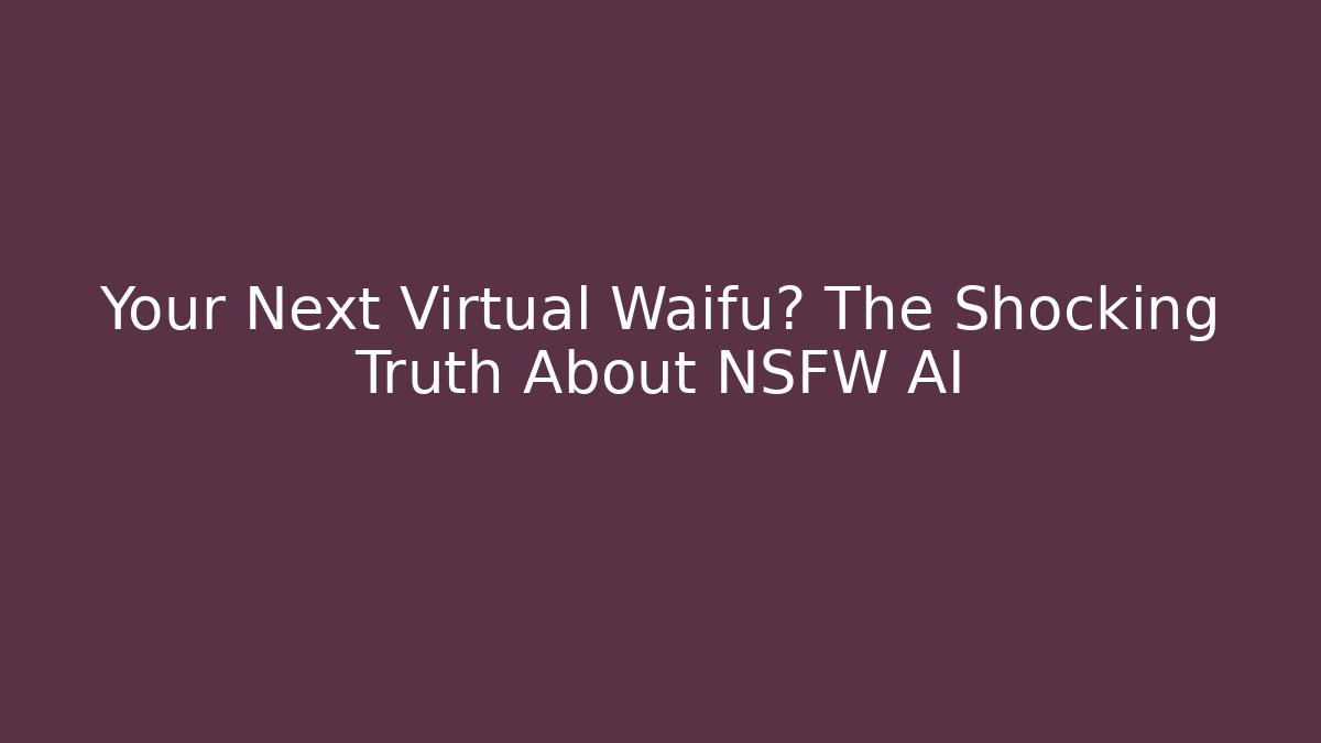 Your Next Virtual Waifu? The Shocking Truth About NSFW AI - Felix Cat Insurance