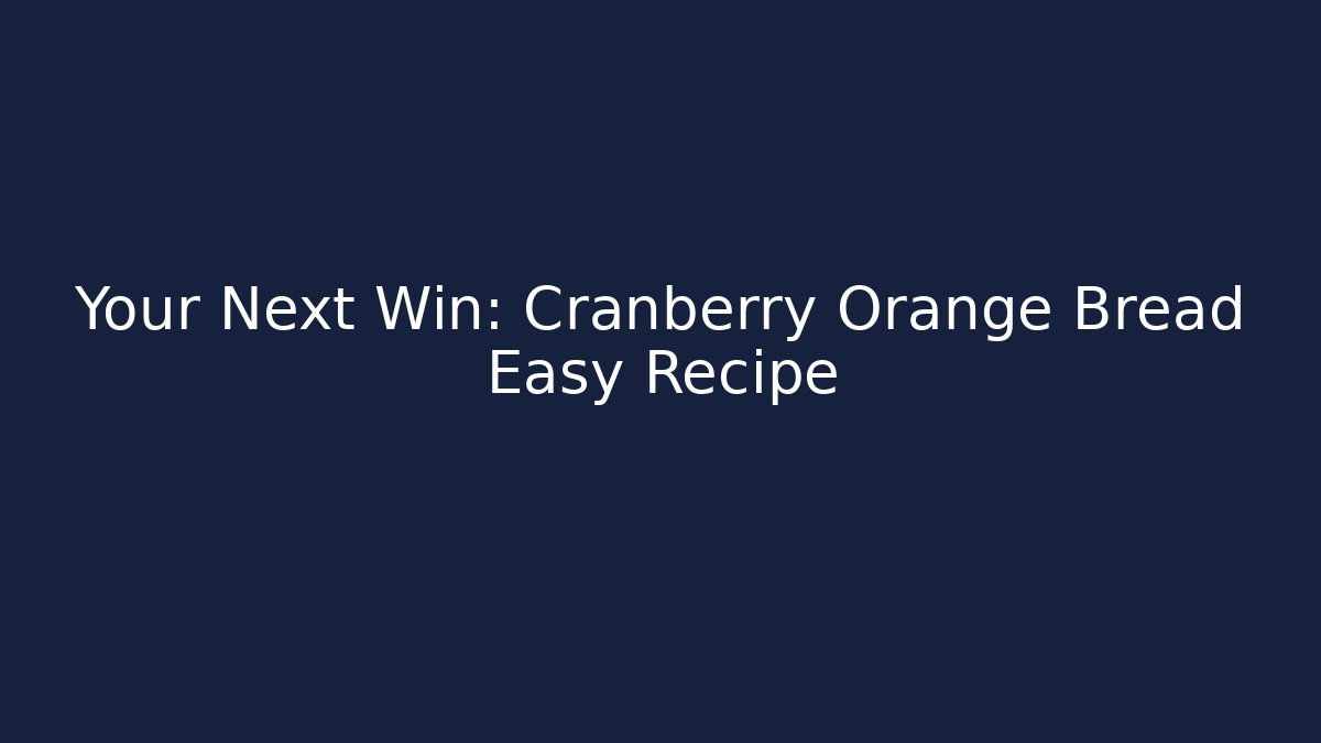 Your Next Win: Cranberry Orange Bread Easy Recipe