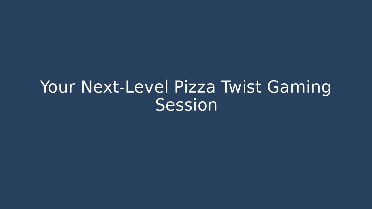 Your Next-Level Pizza Twist Gaming Session