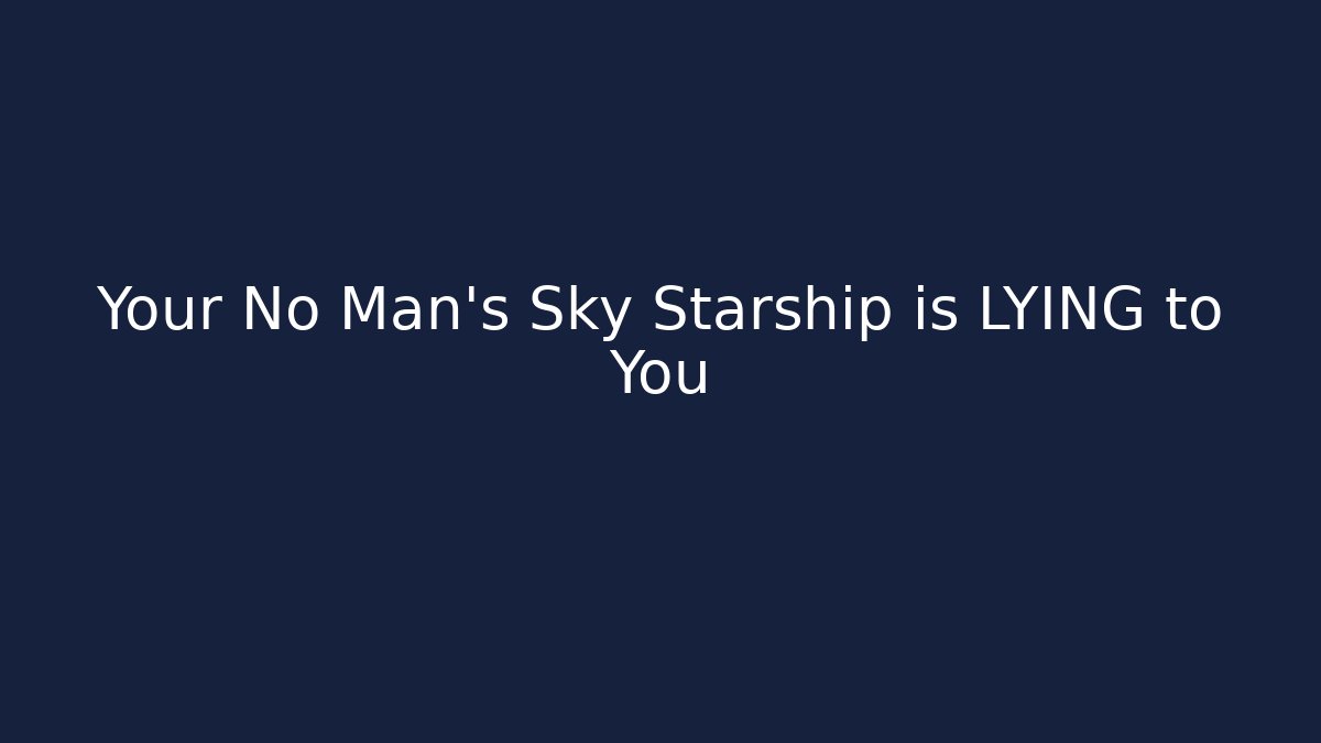 Your No Man's Sky Starship is LYING to You