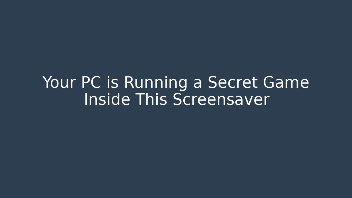 Your PC is Running a Secret Game Inside This Screensaver