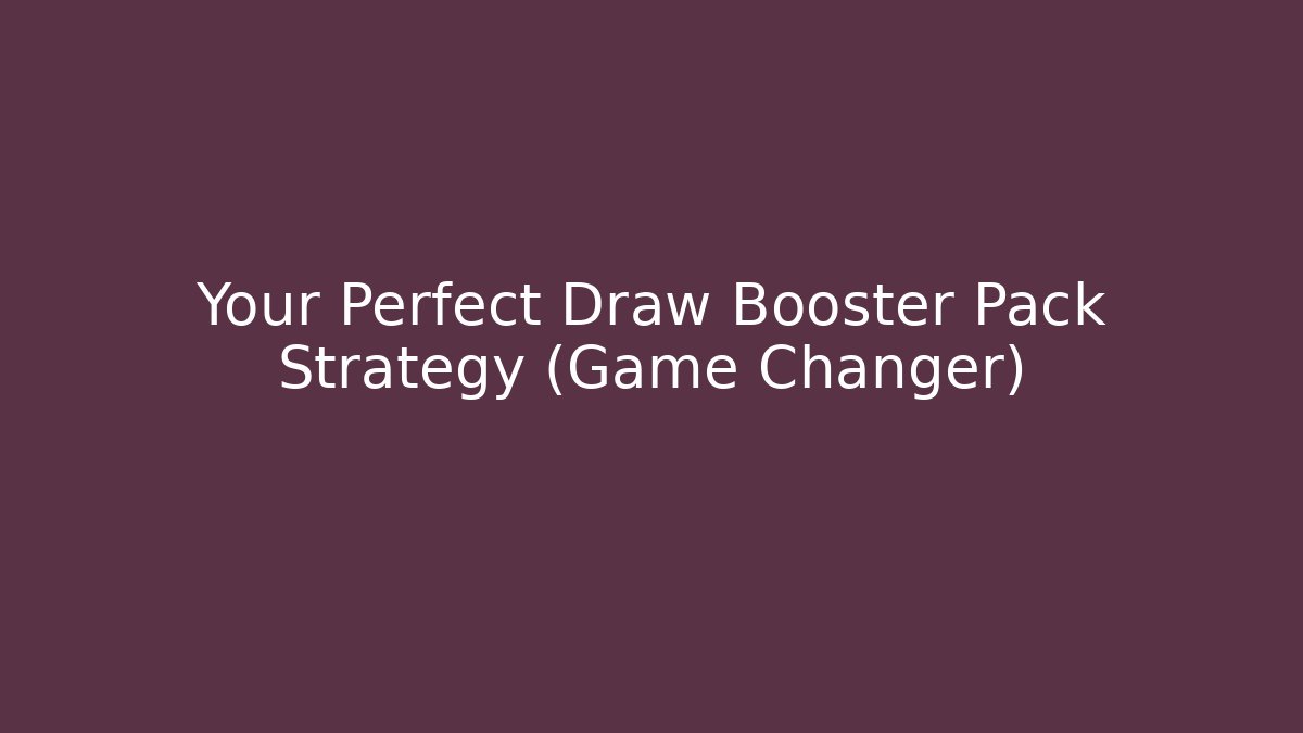 Your Perfect Draw Booster Pack Strategy (Game Changer)