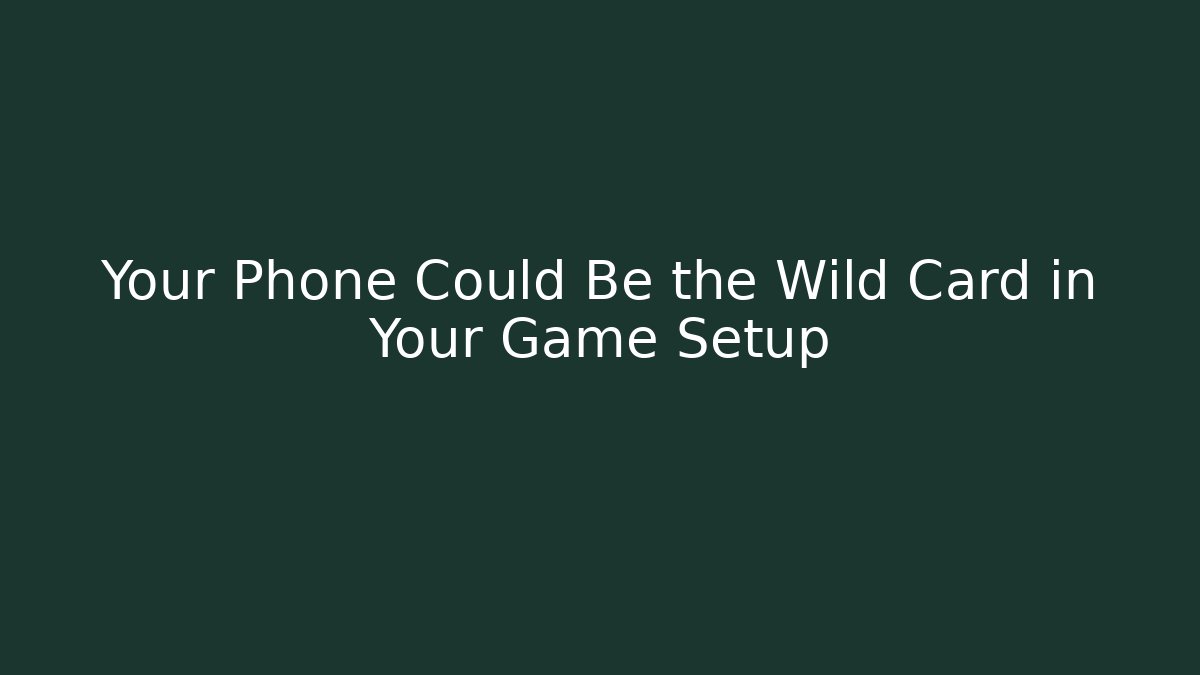 Your Phone Could Be the Wild Card in Your Game Setup
