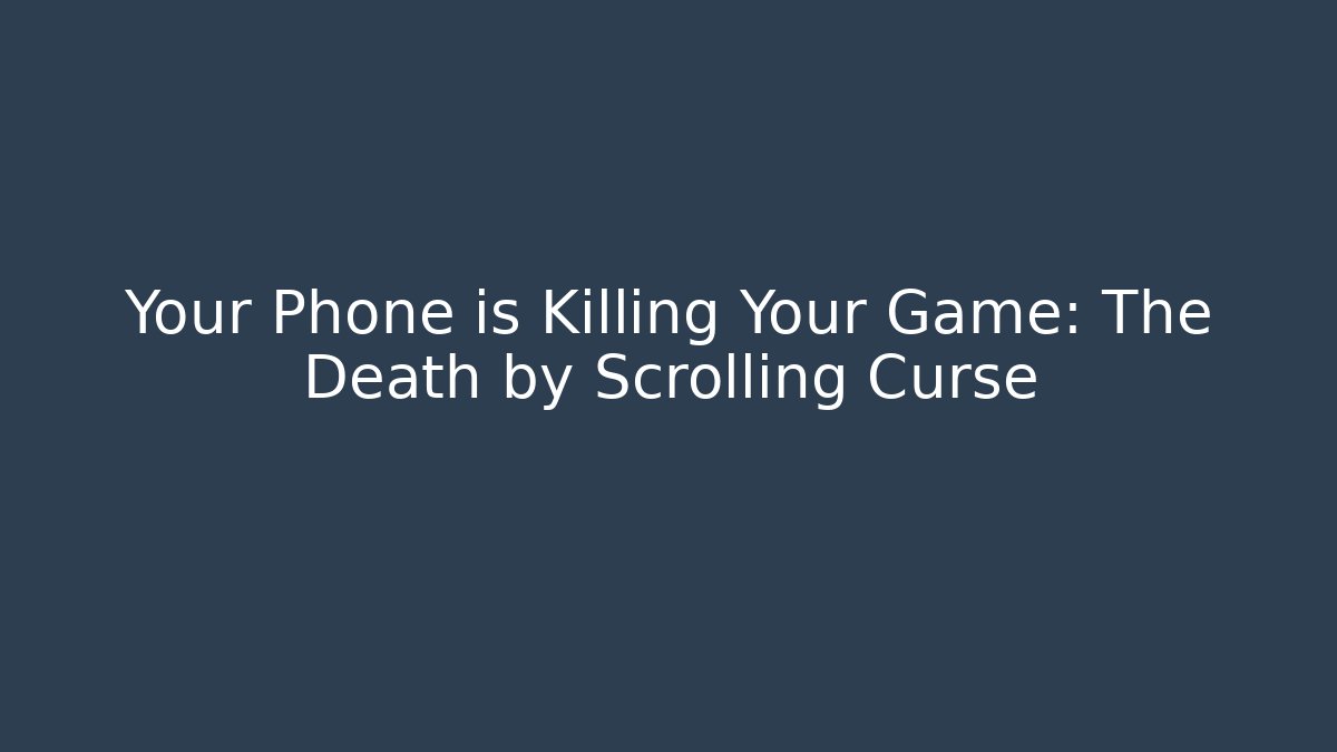 Your Phone is Killing Your Game: The Death by Scrolling Curse