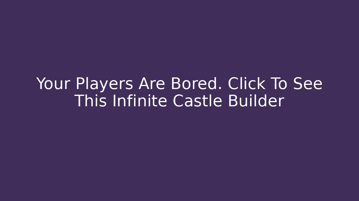Your Players Are Bored. Click To See This Infinite Castle Builder
