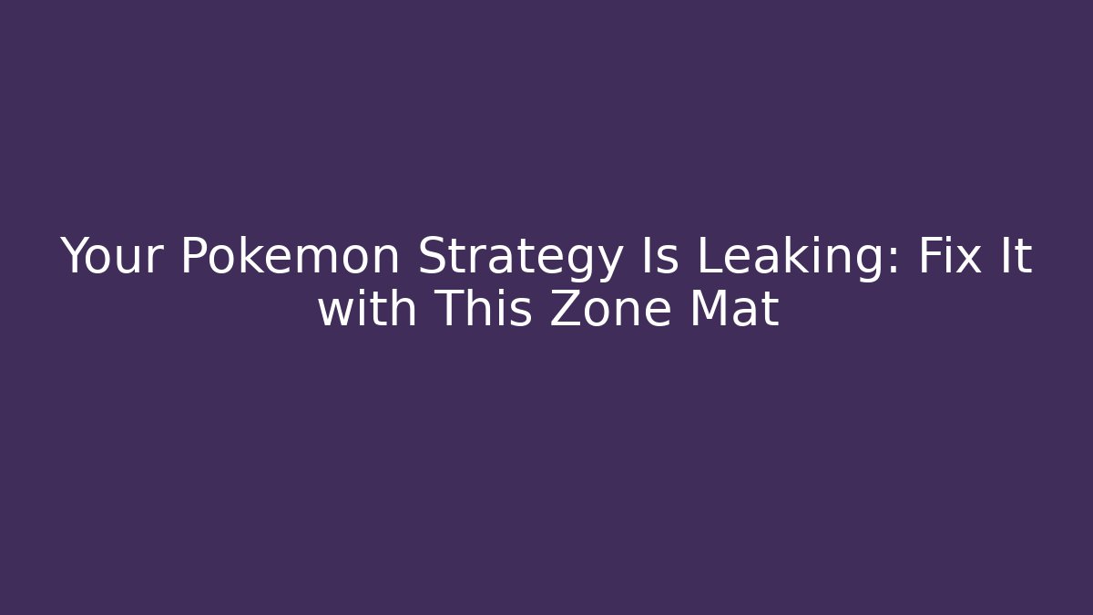 Your Pokémon Strategy Is Leaking: Fix It with This Zone Mat