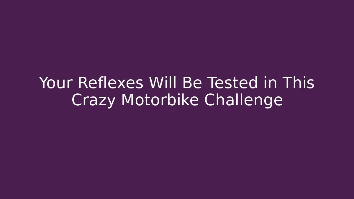Your Reflexes Will Be Tested in This Crazy Motorbike Challenge