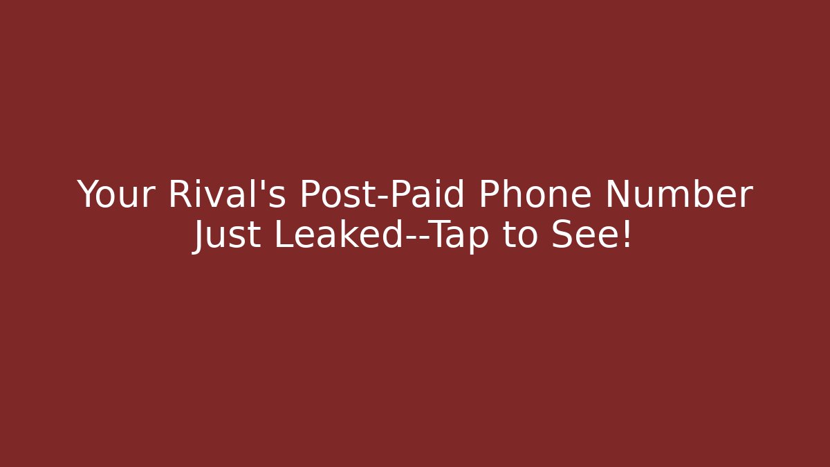 Your Rival's Post-Paid Phone Number Just Leaked—Tap to See!