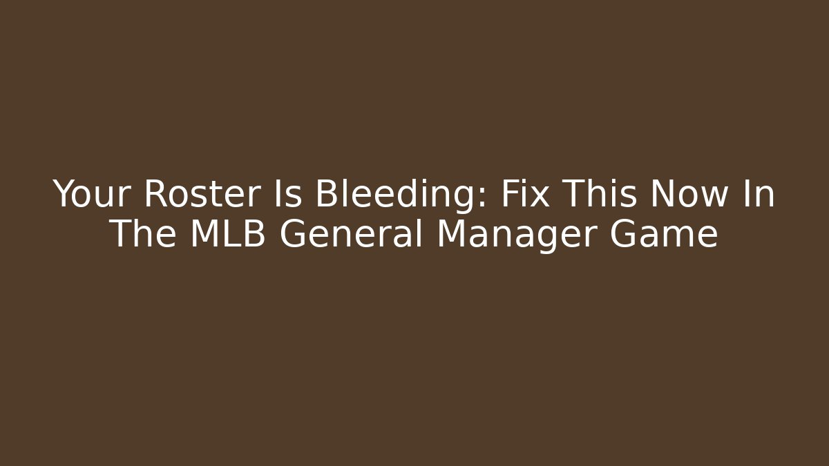 Your Roster Is Bleeding: Fix This Now In The MLB General Manager Game