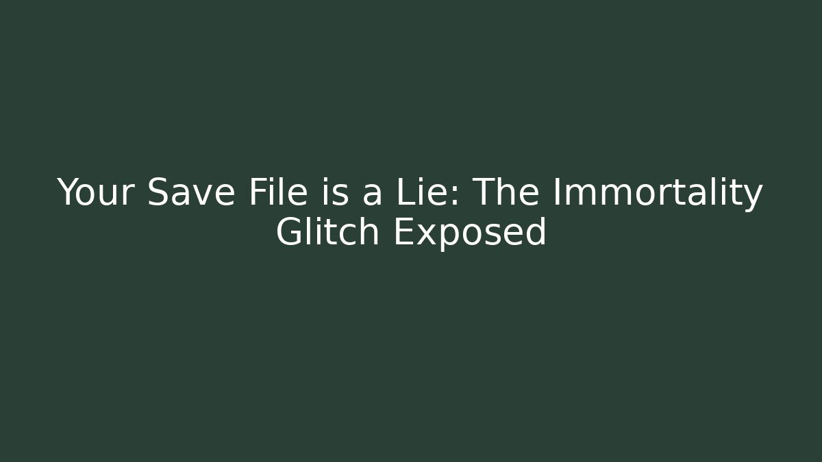 Your Save File is a Lie: The Immortality Glitch Exposed
