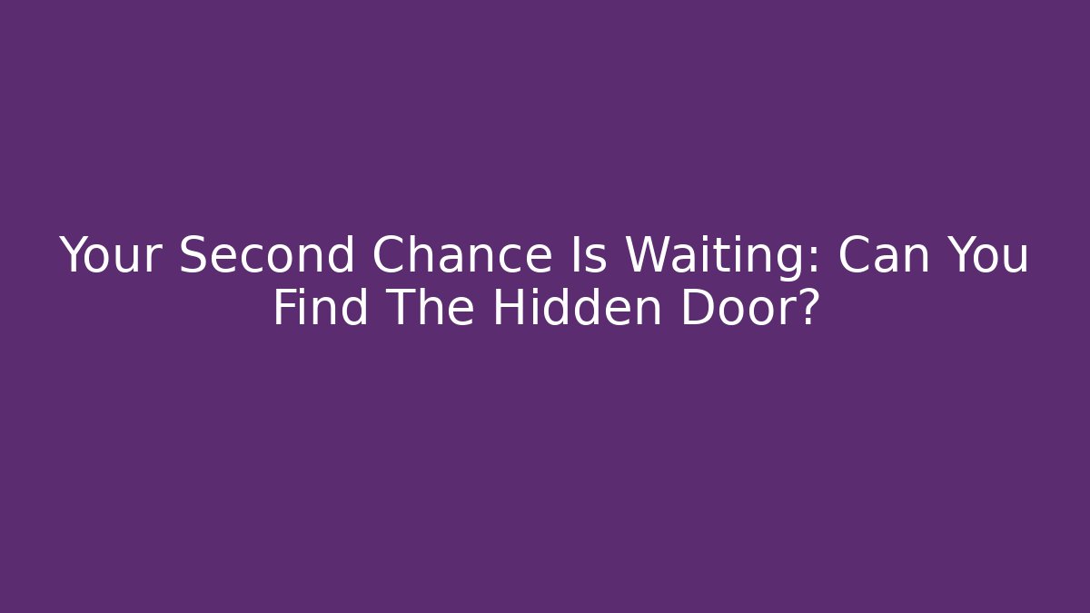 Your Second Chance Is Waiting: Can You Find The Hidden Door?